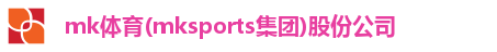 mk体育(mksports集团)股份公司